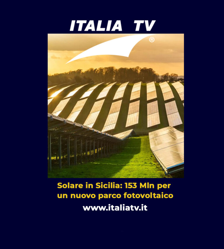 ITALIA TV. Energia solare in Sicilia: 153 Mln per un nuovo parco fotovoltaico